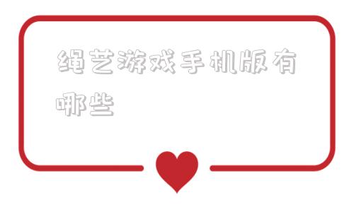 绳艺游戏手机版有哪些侵犯npc游戏安卓下载-第1张图片-太平洋在线下载