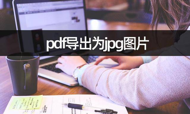 jpg转pdf苹果版:pdf导出为jpg图片如何操作？教你文档转图片