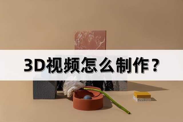 怎么制作手机主题:3D视频怎么制作？分享简单制作方法
