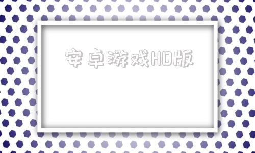 安卓游戏HD版微信hd版安卓平板官网-第1张图片-太平洋在线下载